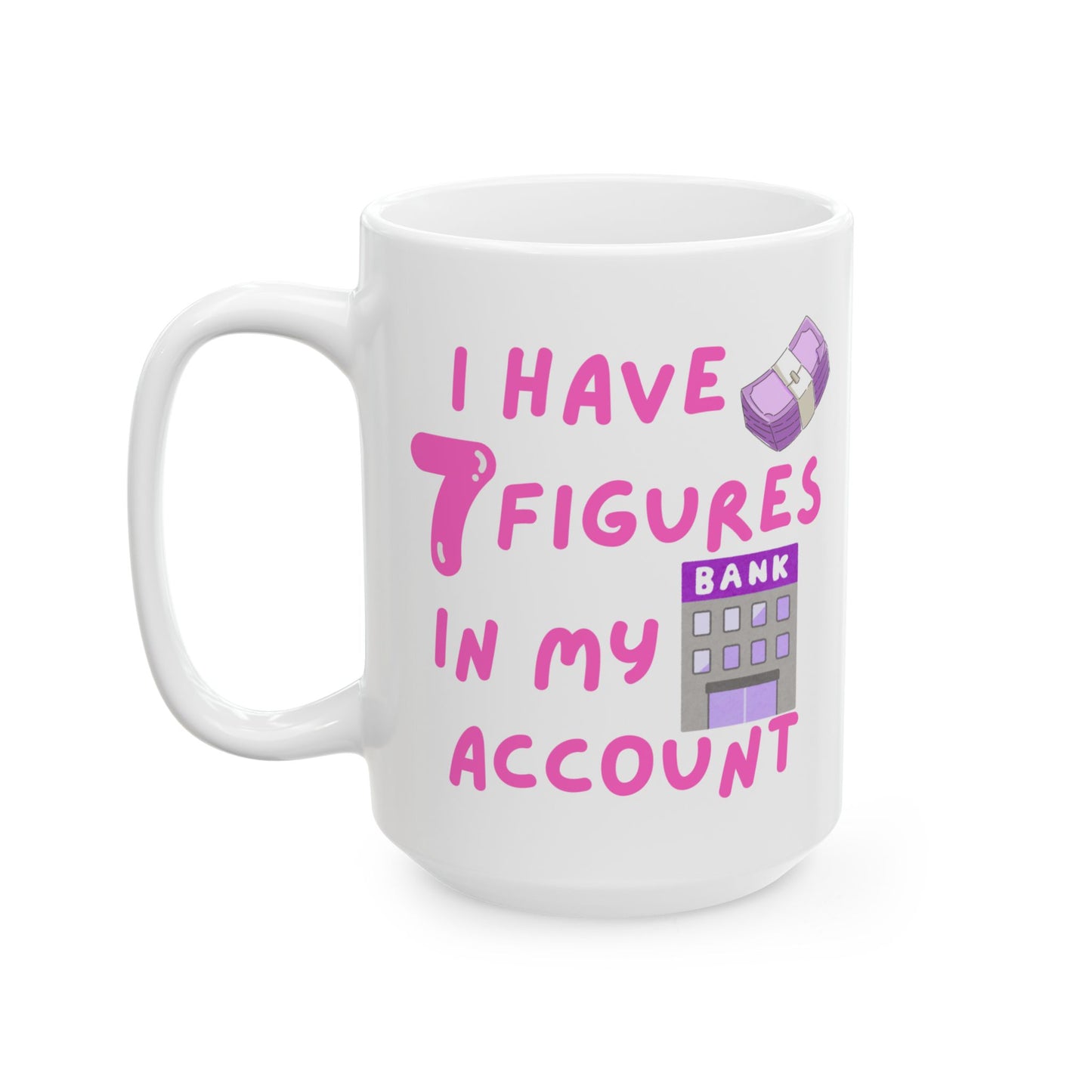 "I Have 7 Figures in My Account" (Pink) | Ceramic Mug |  | Perfect Gift for Friends, Coffee Lovers, Office Collectibles, Holidays