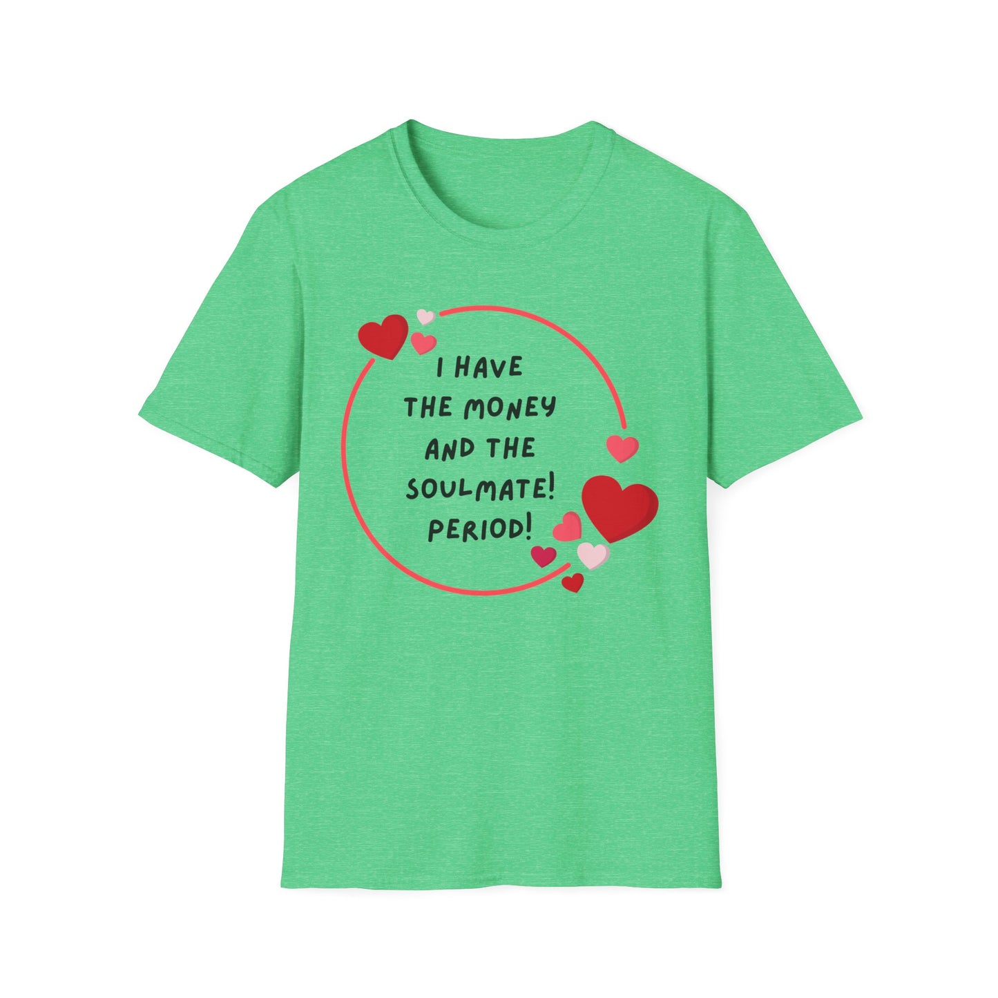 "I Have the Money and the Soulmate" -  Unisex Softstyle T-Shirt - Fun Casual Apparel for Romance Lovers
