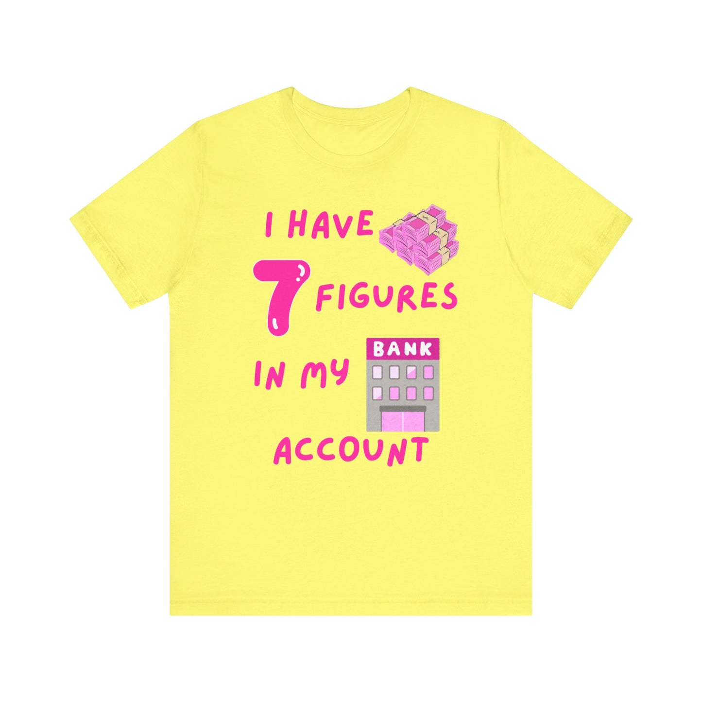 "I Have 7 Figures in my Bank Account" (Pink) - Unisex Jersey Short Sleeve Tee