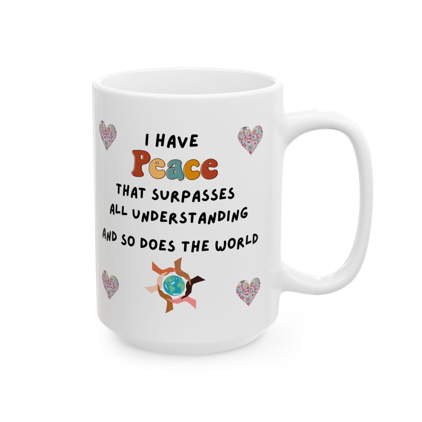 "I Have Peace and The World" -  Ceramic Mug, Love Mug Gift, Heart Design Coffee Cup, Sweetheart Present, Valentine's Day, Anniversary, Friendship