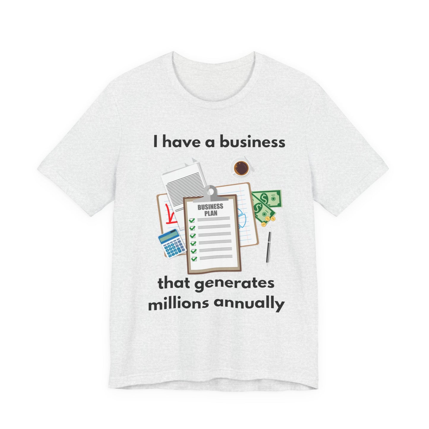 "I Have a Biz that Generates Millions Annually" - Unisex Jersey Short Sleeve Tee