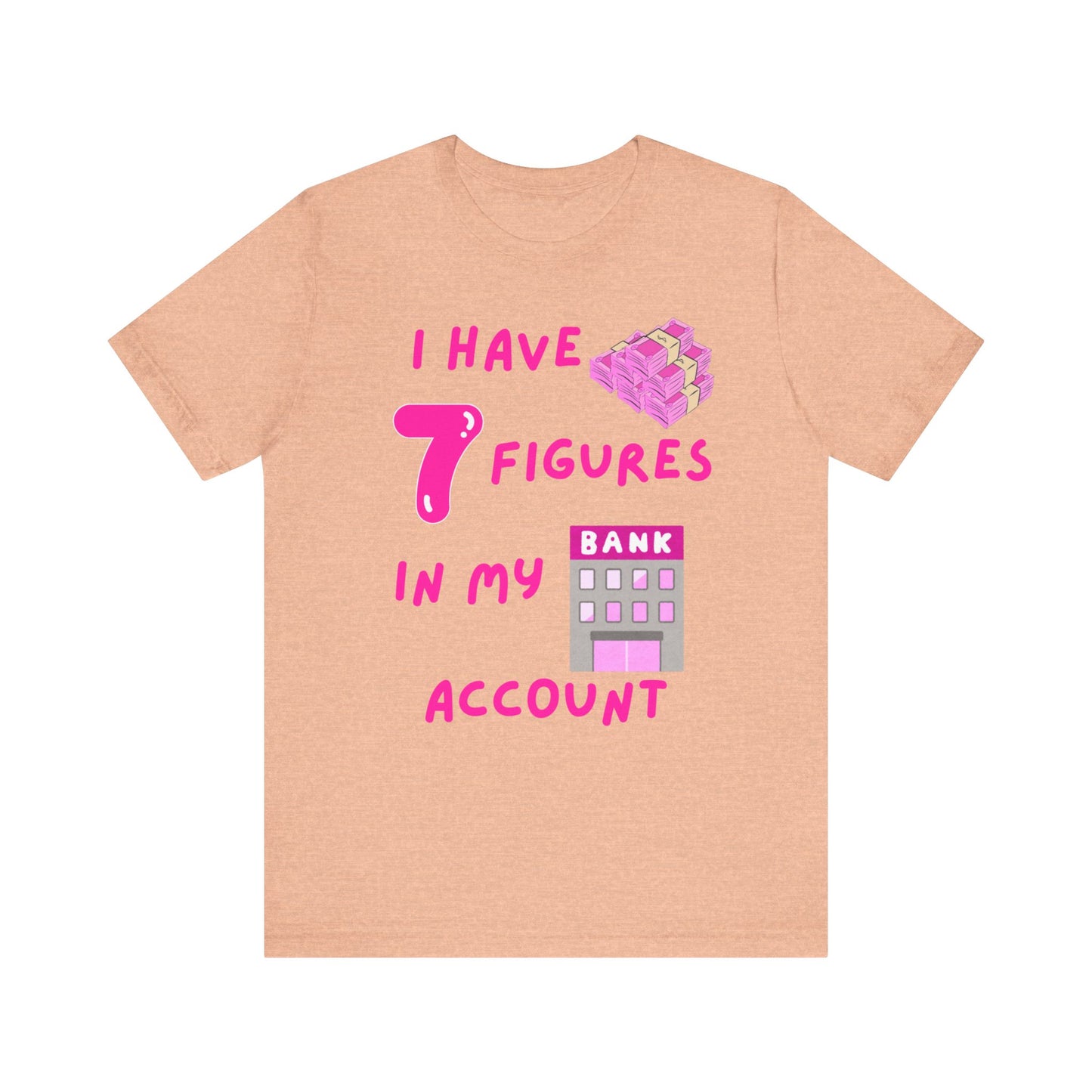 "I Have 7 Figures in my Bank Account" (Pink) - Unisex Jersey Short Sleeve Tee