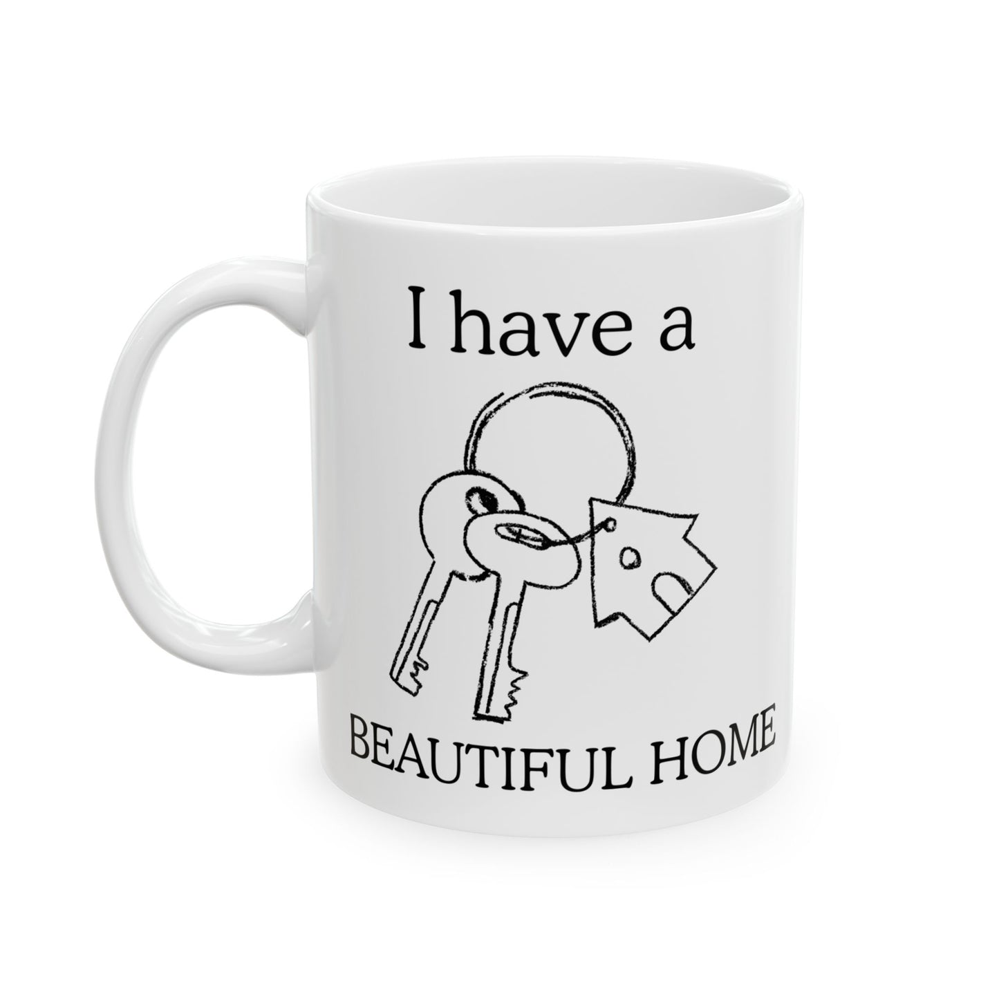 "I Have a Beautiful Home" | Ceramic Mug - Perfect for Home Lovers, Coffee Enthusiasts, Housewarming Gifts, Personalized Decor, Warm Vibes