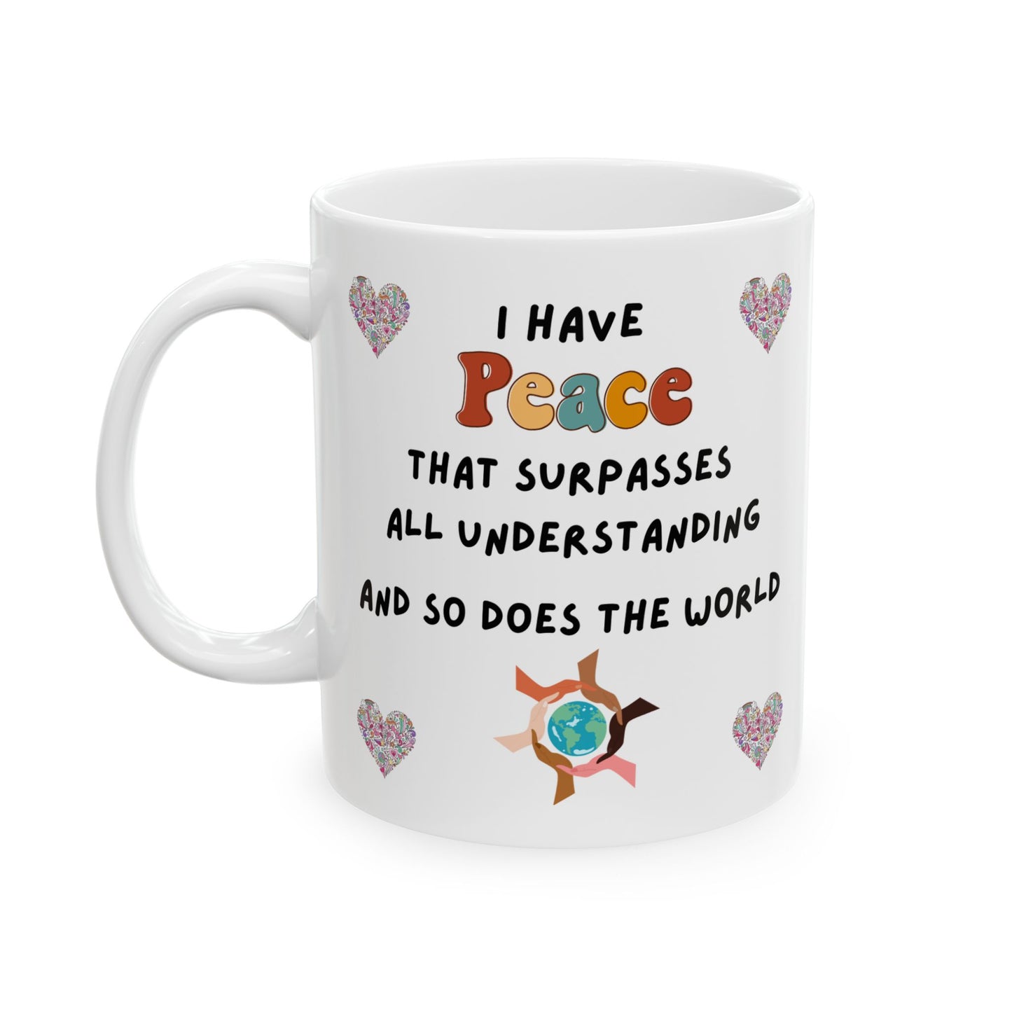 "I Have Peace and The World" -  Ceramic Mug, Love Mug Gift, Heart Design Coffee Cup, Sweetheart Present, Valentine's Day, Anniversary, Friendship