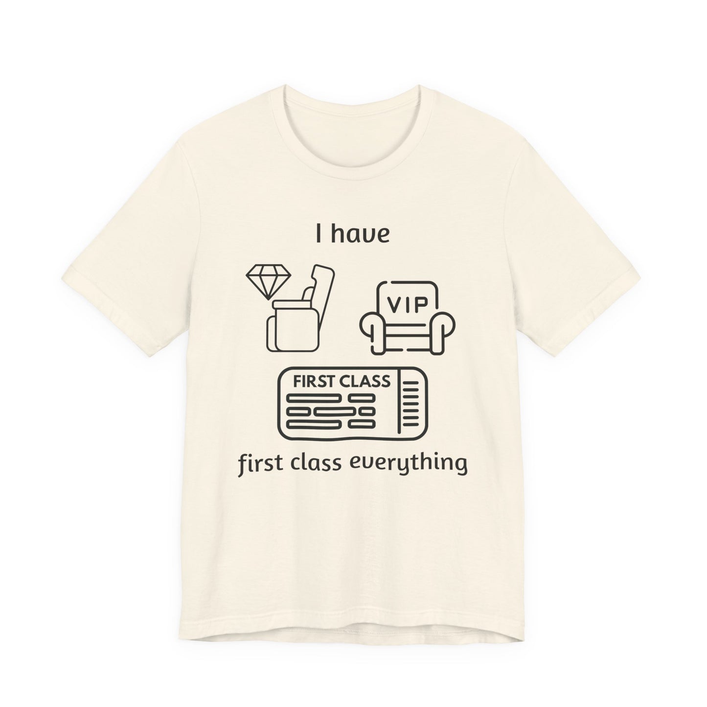 "I Have First Class Everything" Unisex Tee, Casual T-Shirt, Gift Idea, Lounge Wear, Statement Shirt, Birthday Gift