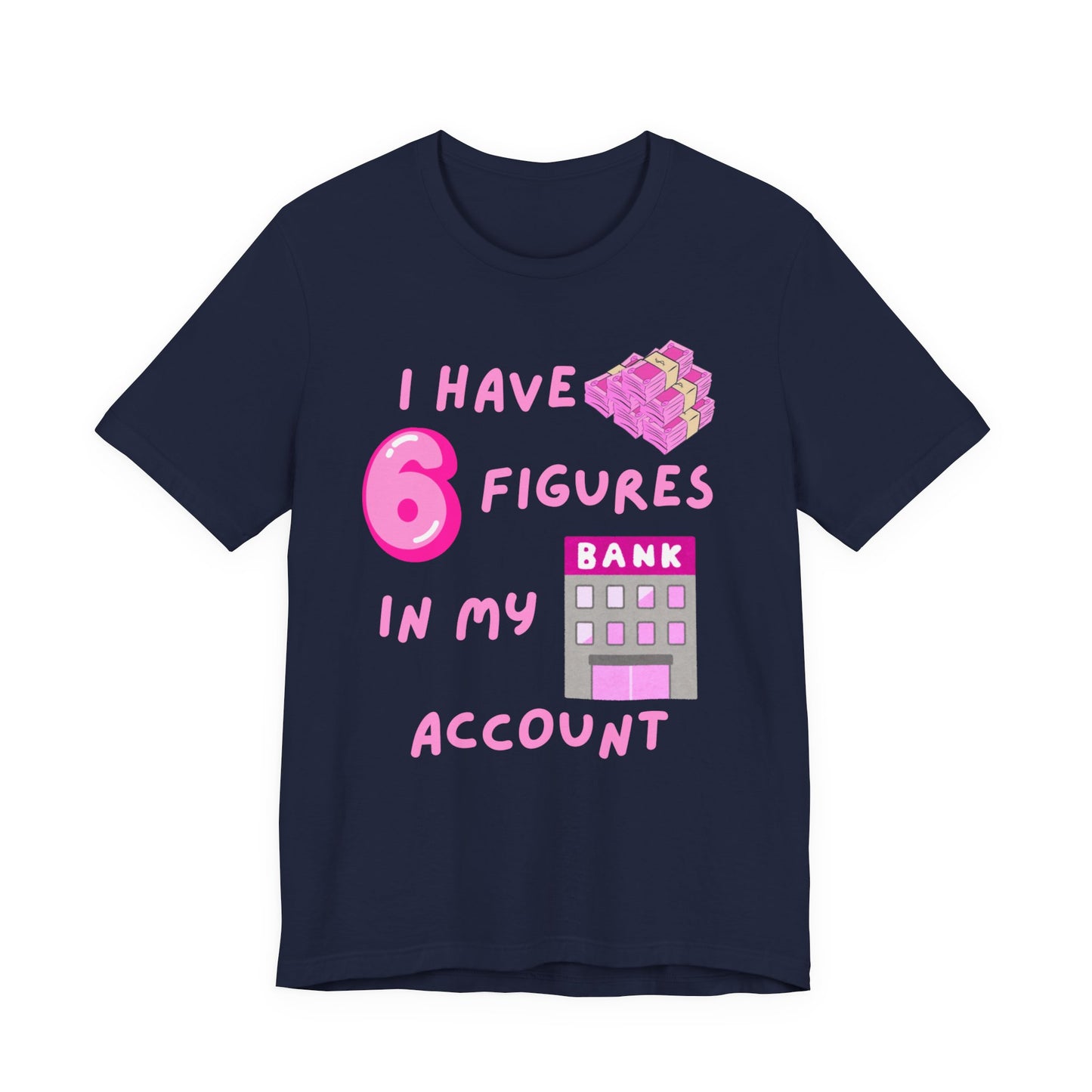 "I Have 6 Figures in my Bank Account" (Pink) - Unisex Jersey Short Sleeve Tee