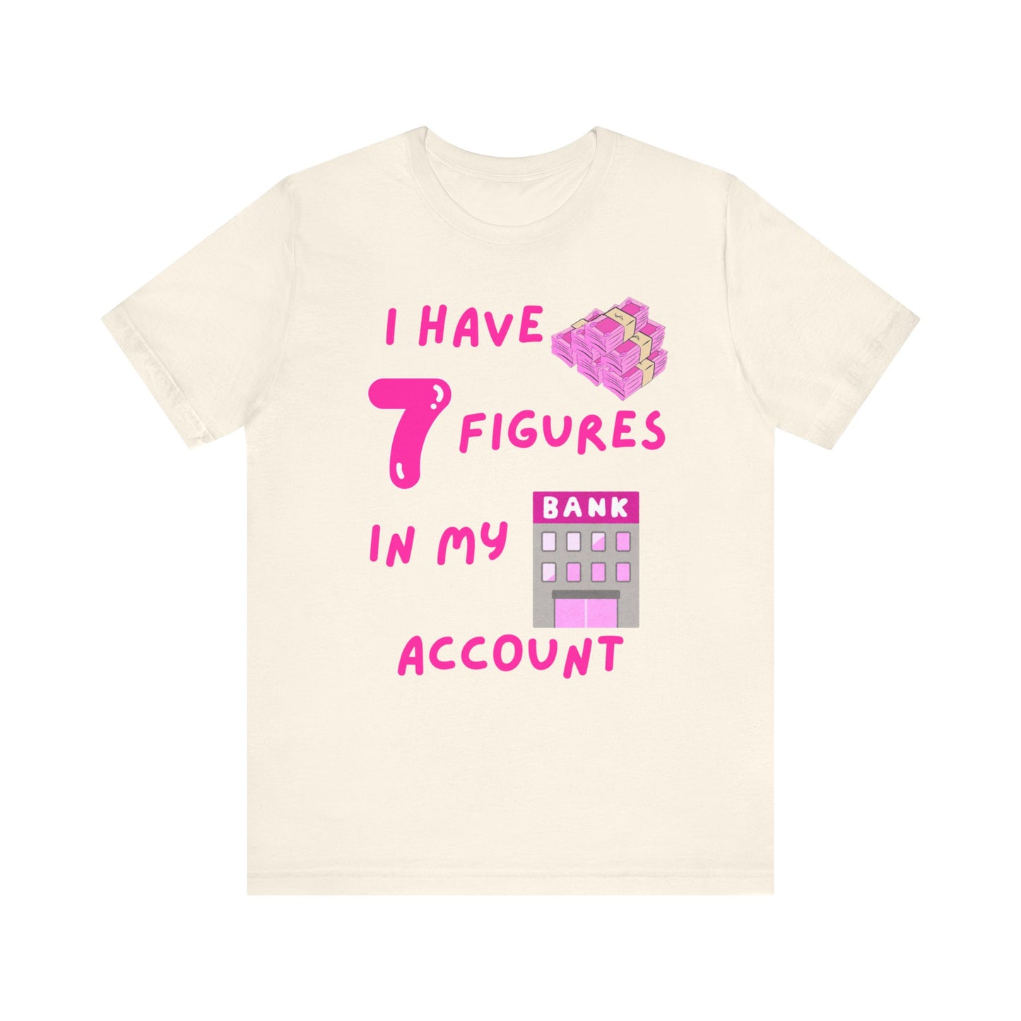 "I Have 7 Figures in my Bank Account" (Pink) - Unisex Jersey Short Sleeve Tee