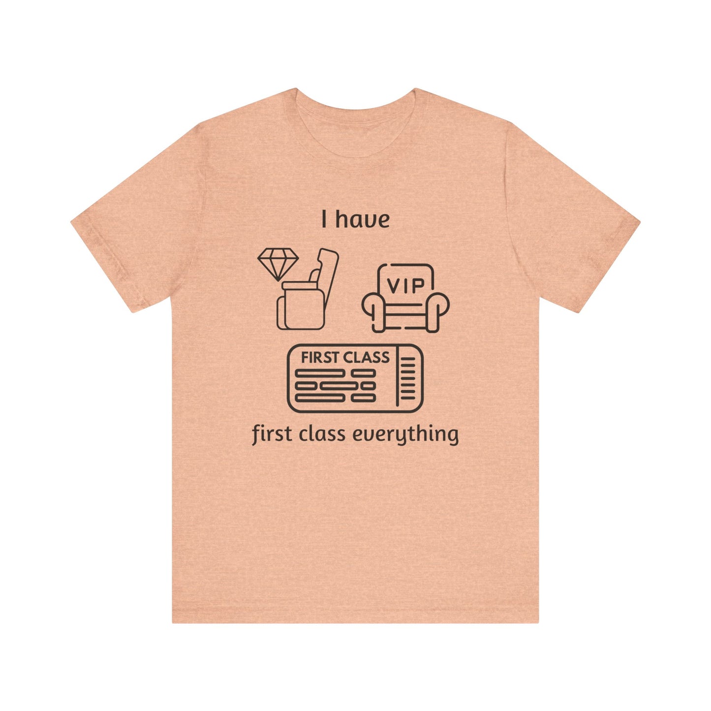 "I Have First Class Everything" Unisex Tee, Casual T-Shirt, Gift Idea, Lounge Wear, Statement Shirt, Birthday Gift