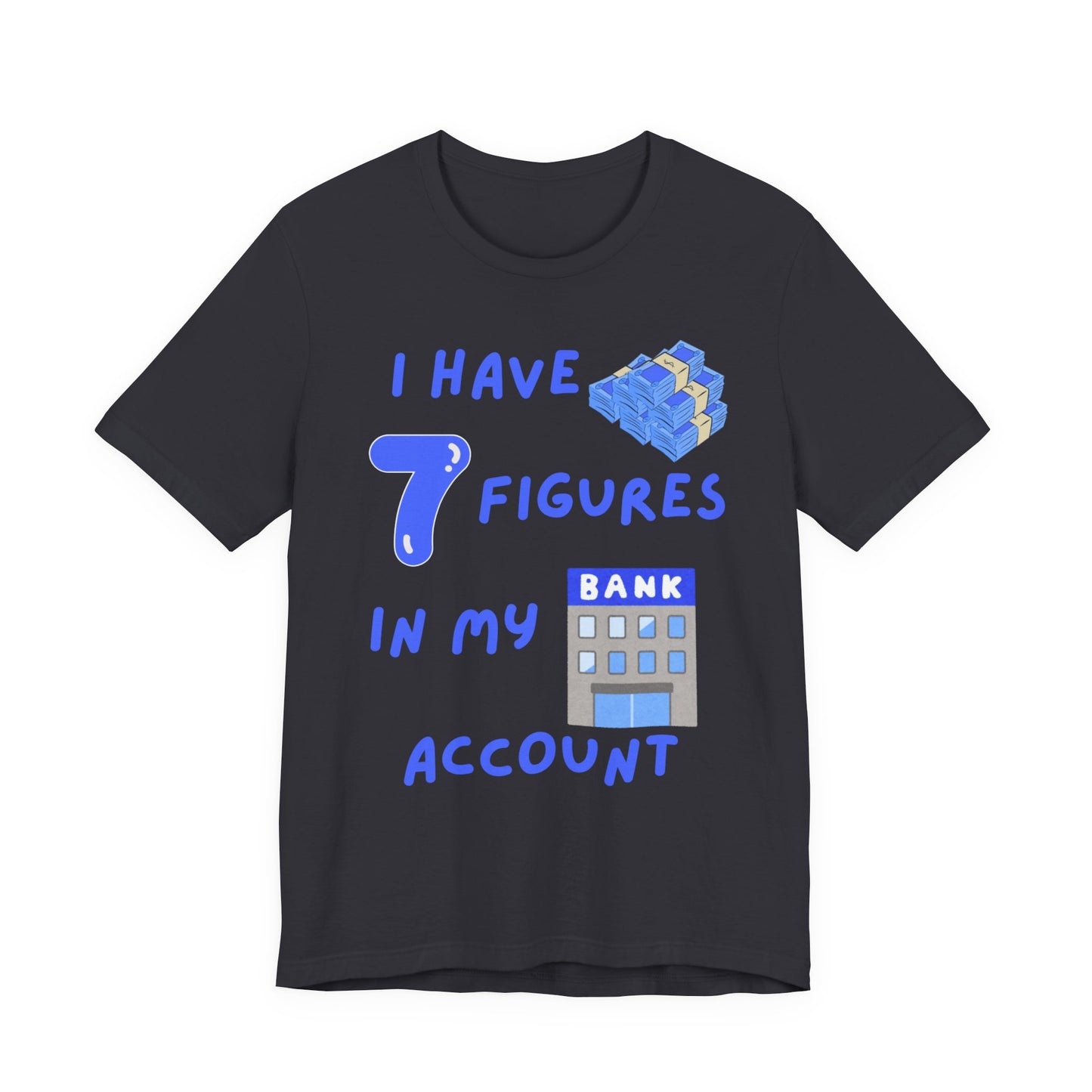 "I Have 7  Figures in my Bank Account" (Blue) - Unisex Jersey Short Sleeve Tee