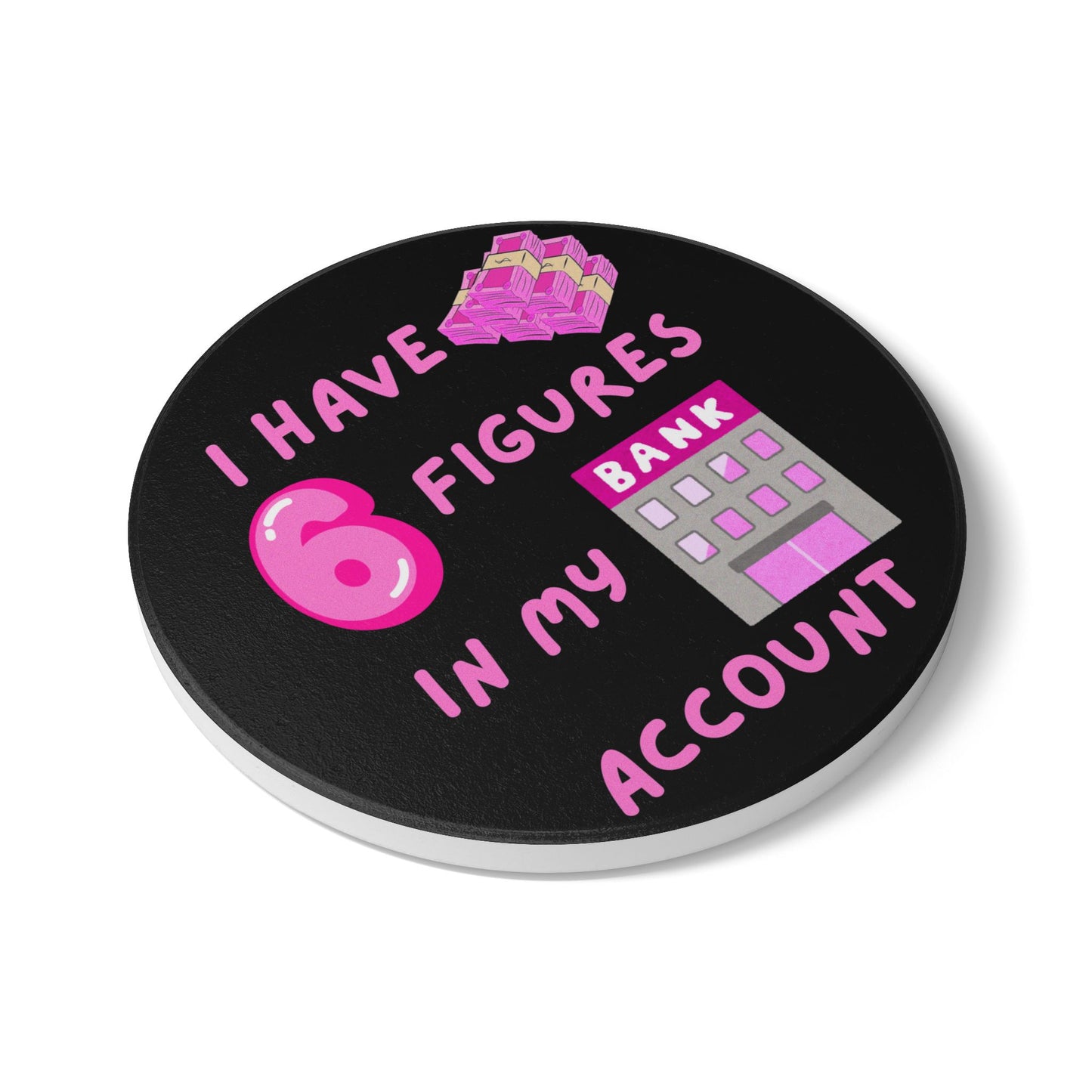 "I Have 6 Figures in my Bank Account (Black/Pink) -  Ceramic Coaster