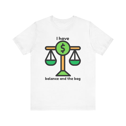 "I Have Balance and the Bag" Unisex Tee, Perfect Gift for Finance Enthusiasts, Motivational Shirt, Casual Wear, Summer Fashion, Back to School