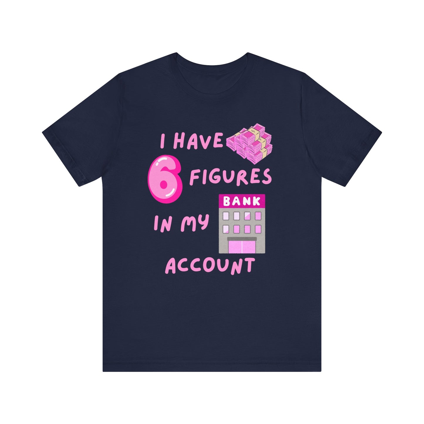 "I Have 6 Figures in my Bank Account" (Pink) - Unisex Jersey Short Sleeve Tee