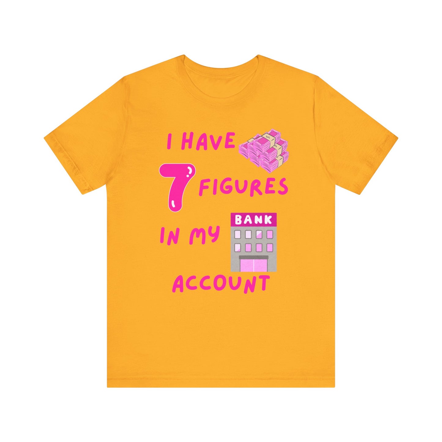 "I Have 7 Figures in my Bank Account" (Pink) - Unisex Jersey Short Sleeve Tee