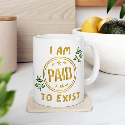 "I Am Paid To Exist" Design #2 - Ceramic Mug - 11oz & 15oz
