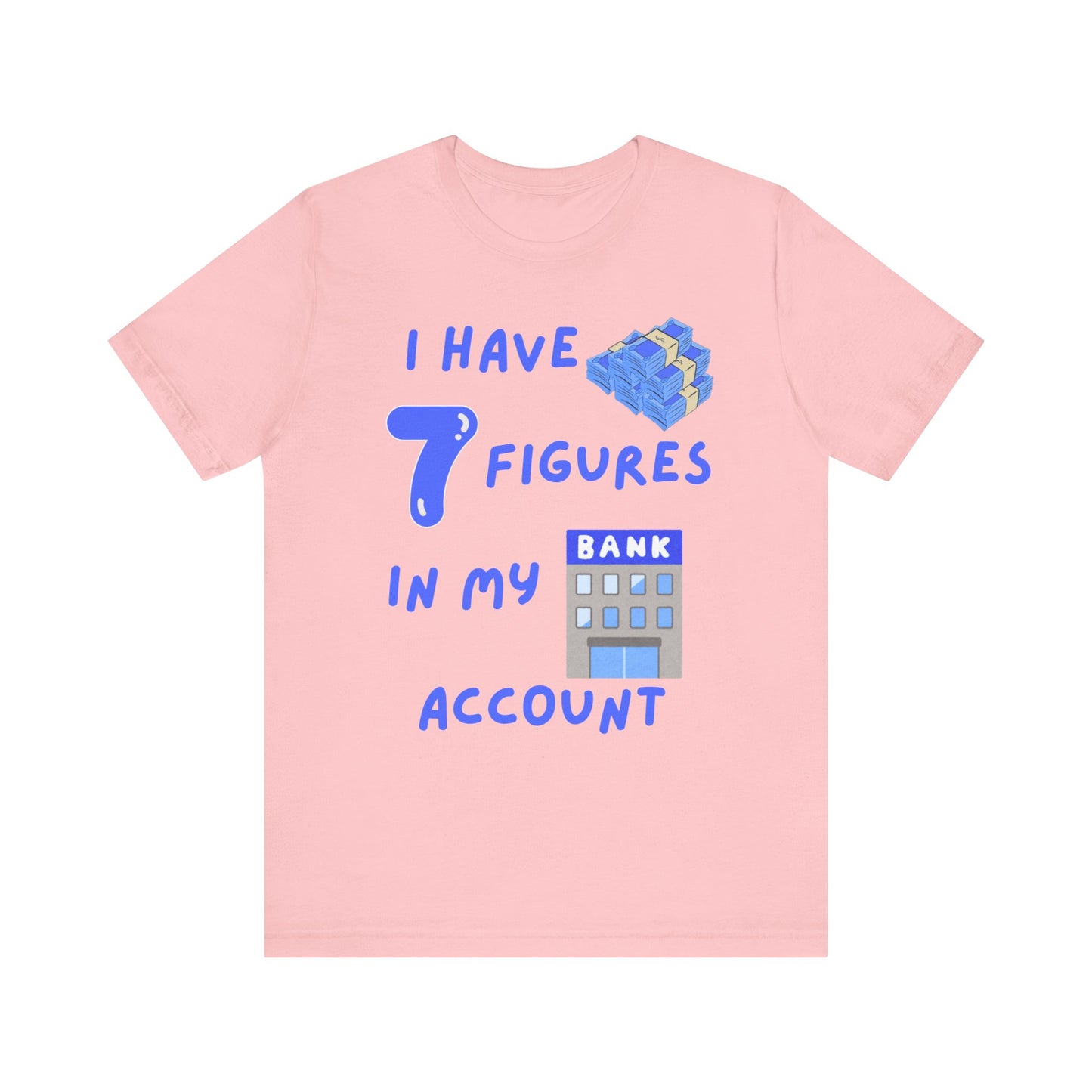 "I Have 7  Figures in my Bank Account" (Blue) - Unisex Jersey Short Sleeve Tee