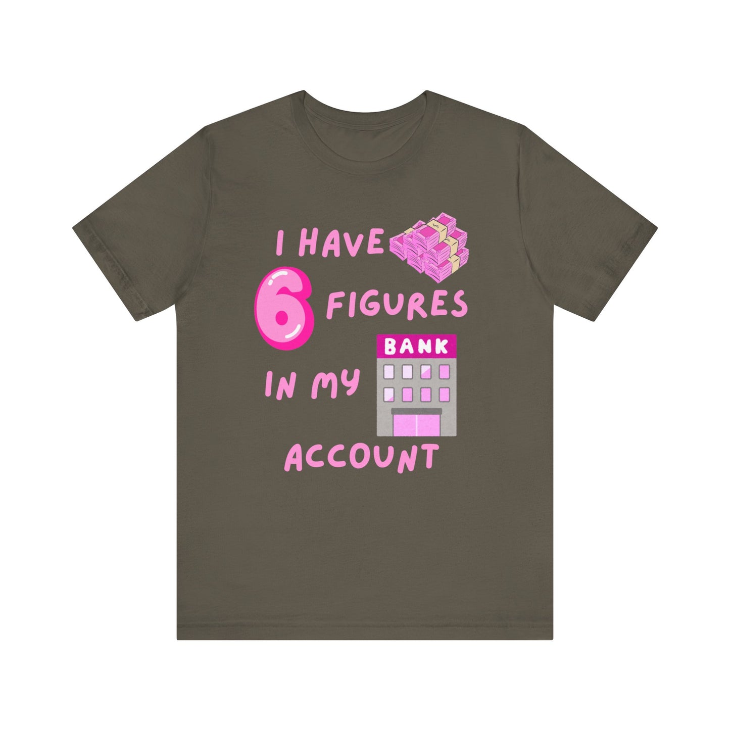 "I Have 6 Figures in my Bank Account" (Pink) - Unisex Jersey Short Sleeve Tee