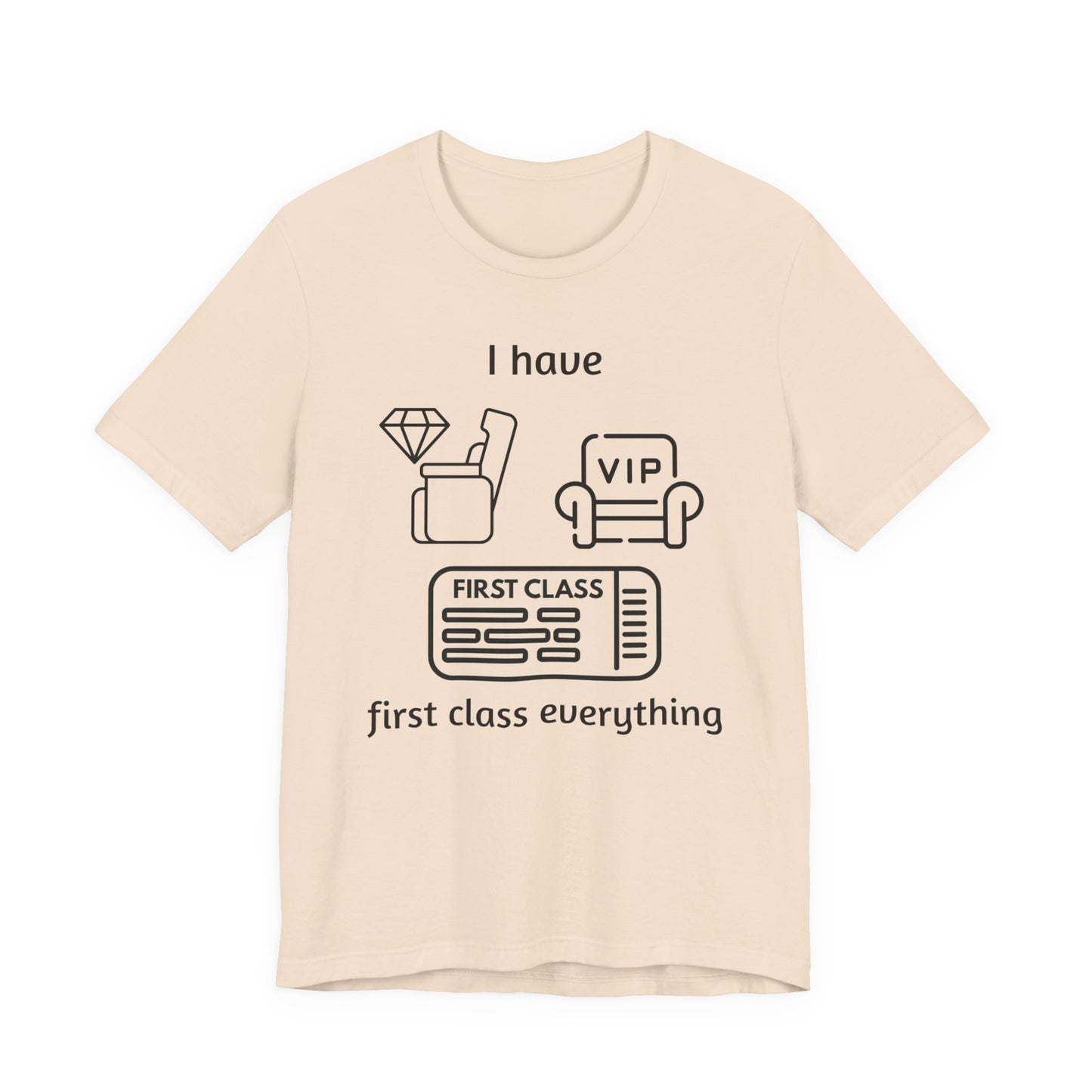 "I Have First Class Everything" Unisex Tee, Casual T-Shirt, Gift Idea, Lounge Wear, Statement Shirt, Birthday Gift