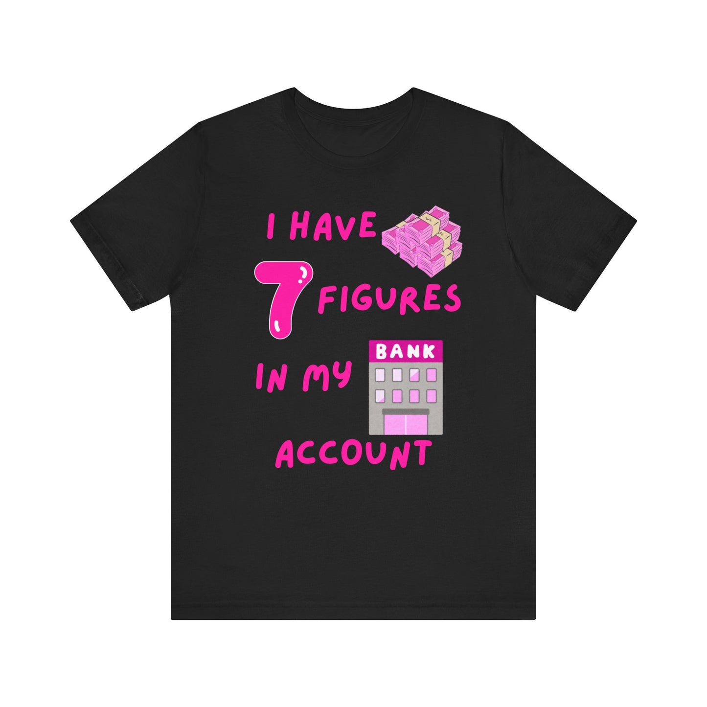 "I Have 7 Figures in my Bank Account" (Pink) - Unisex Jersey Short Sleeve Tee