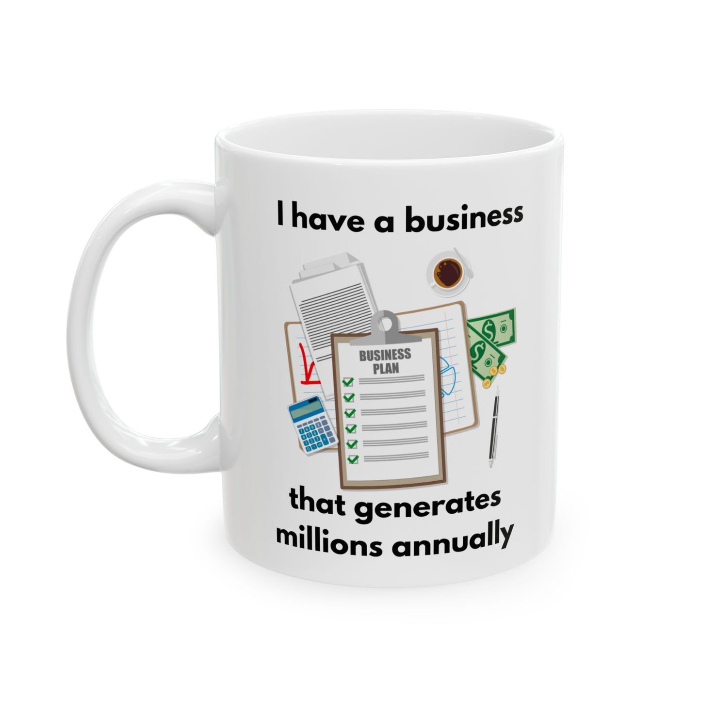 "I Have a Business that Generates Millions Annually" Ceramic Mug for Entrepreneurs, Coffee Lovers, Business Gifts, Office Decor, Inspirational Drinkware