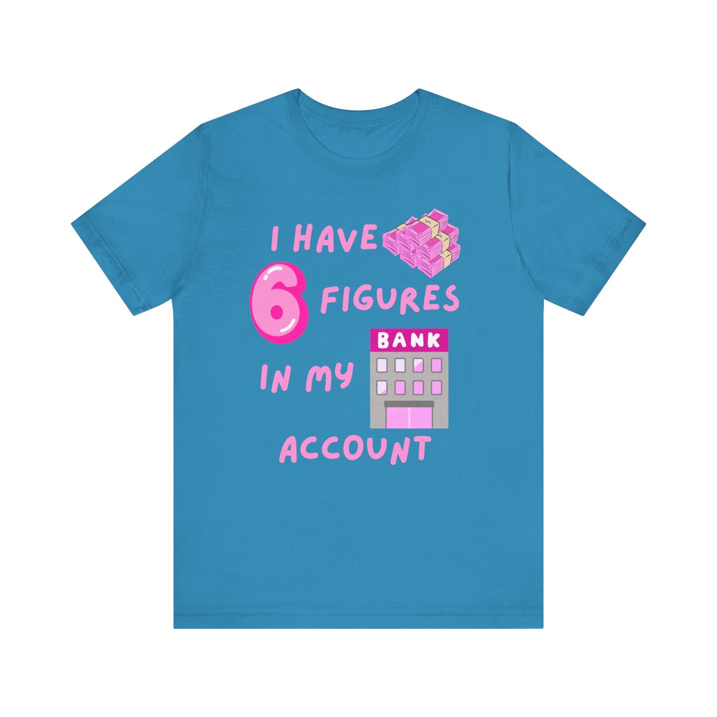 "I Have 6 Figures in my Bank Account" (Pink) - Unisex Jersey Short Sleeve Tee