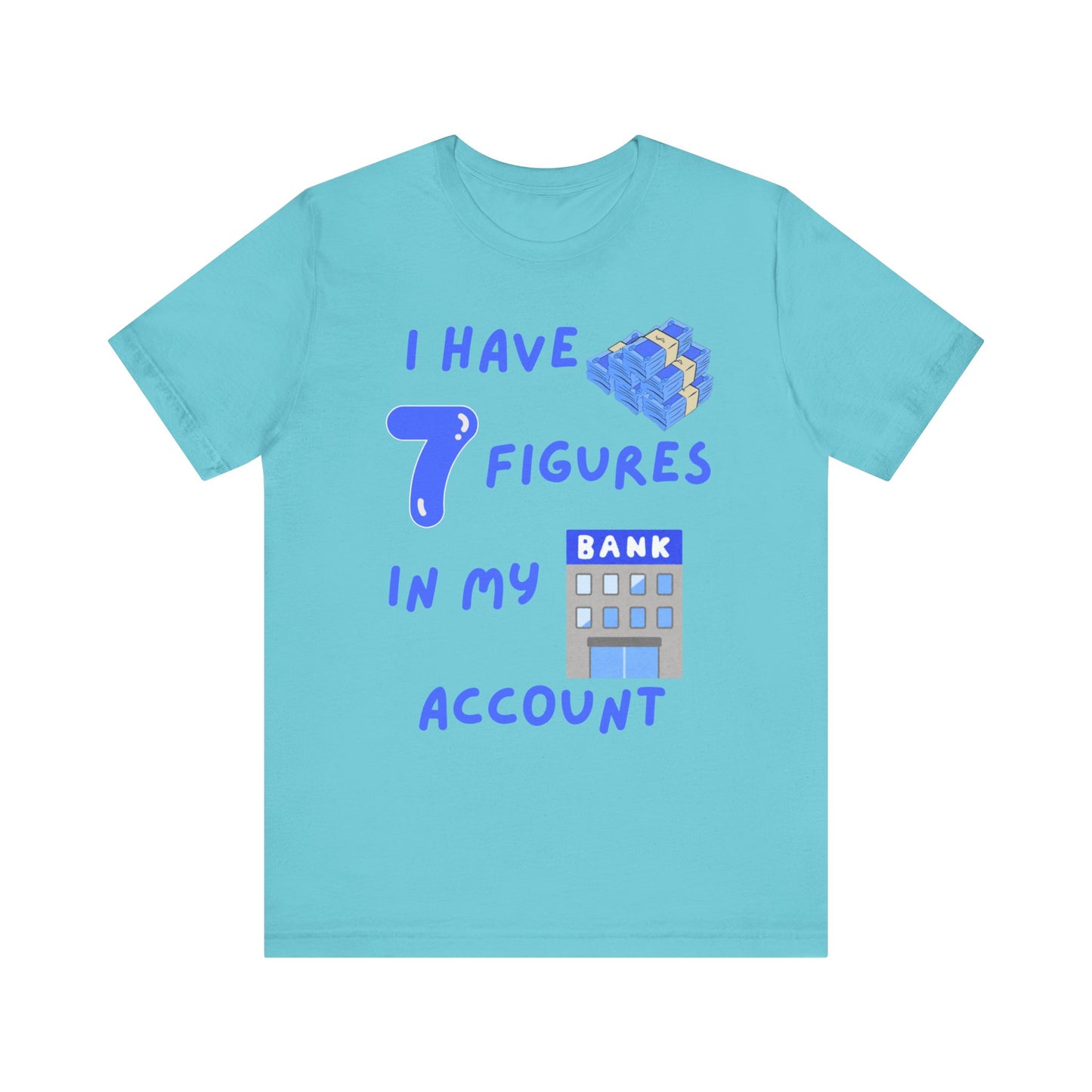 "I Have 7  Figures in my Bank Account" (Blue) - Unisex Jersey Short Sleeve Tee