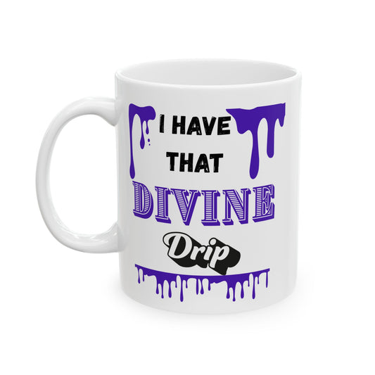 "I Have that Divine Drip" Ceramic Mug – 11oz & 15oz – Perfect for Coffee Lovers & Dreamy Souls
