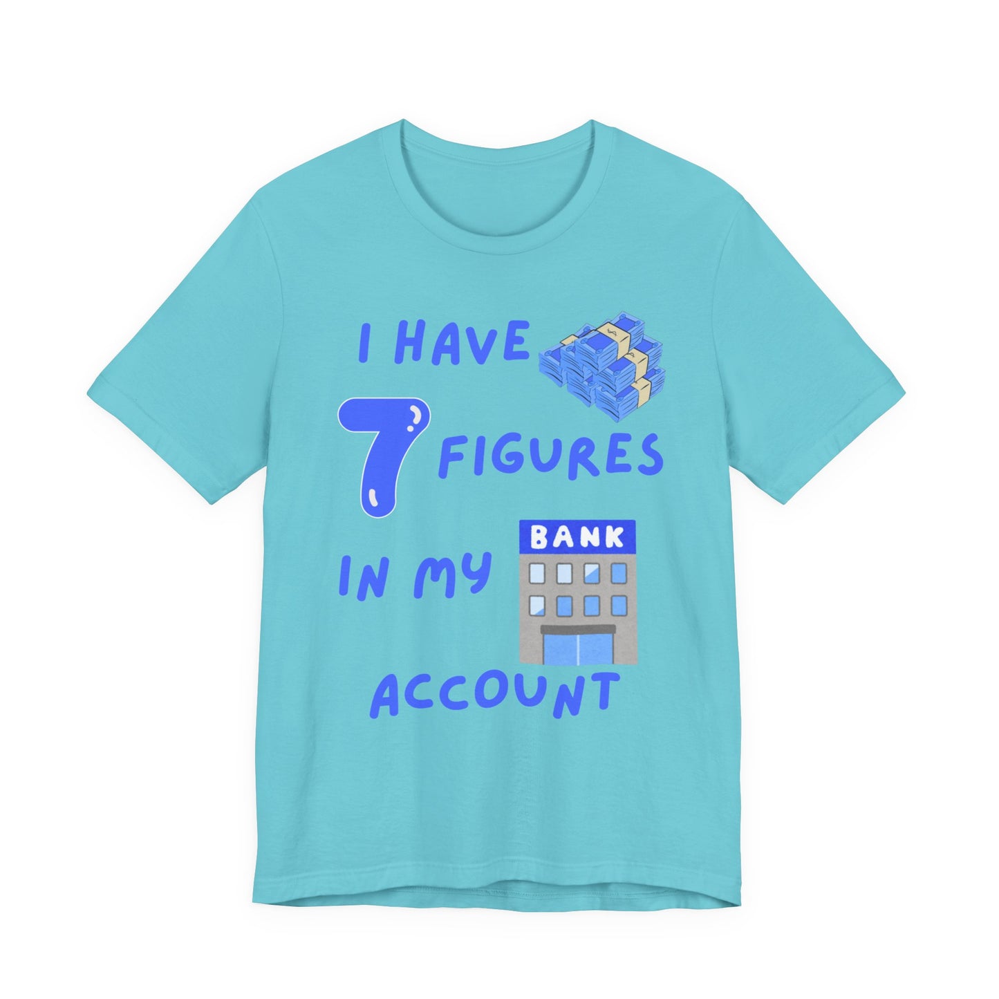 "I Have 7  Figures in my Bank Account" (Blue) - Unisex Jersey Short Sleeve Tee
