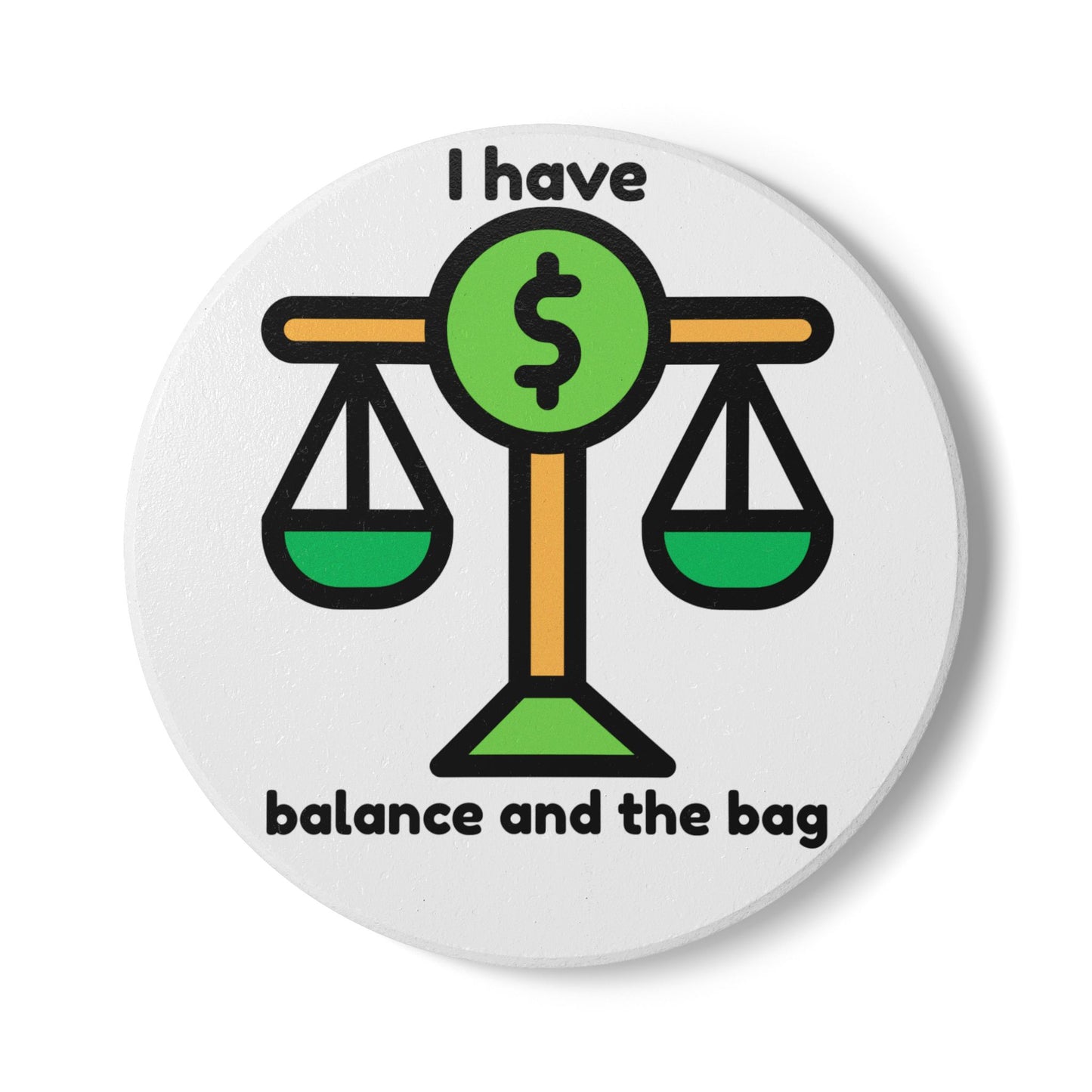 I have Balance and the Bag - Ceramic Coaster