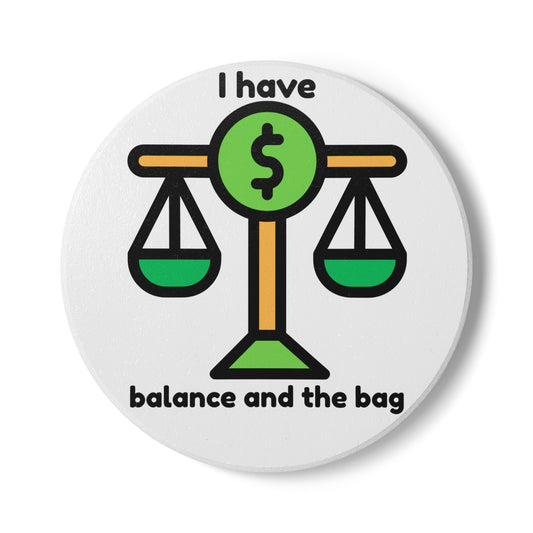 I have Balance and the Bag - Ceramic Coaster