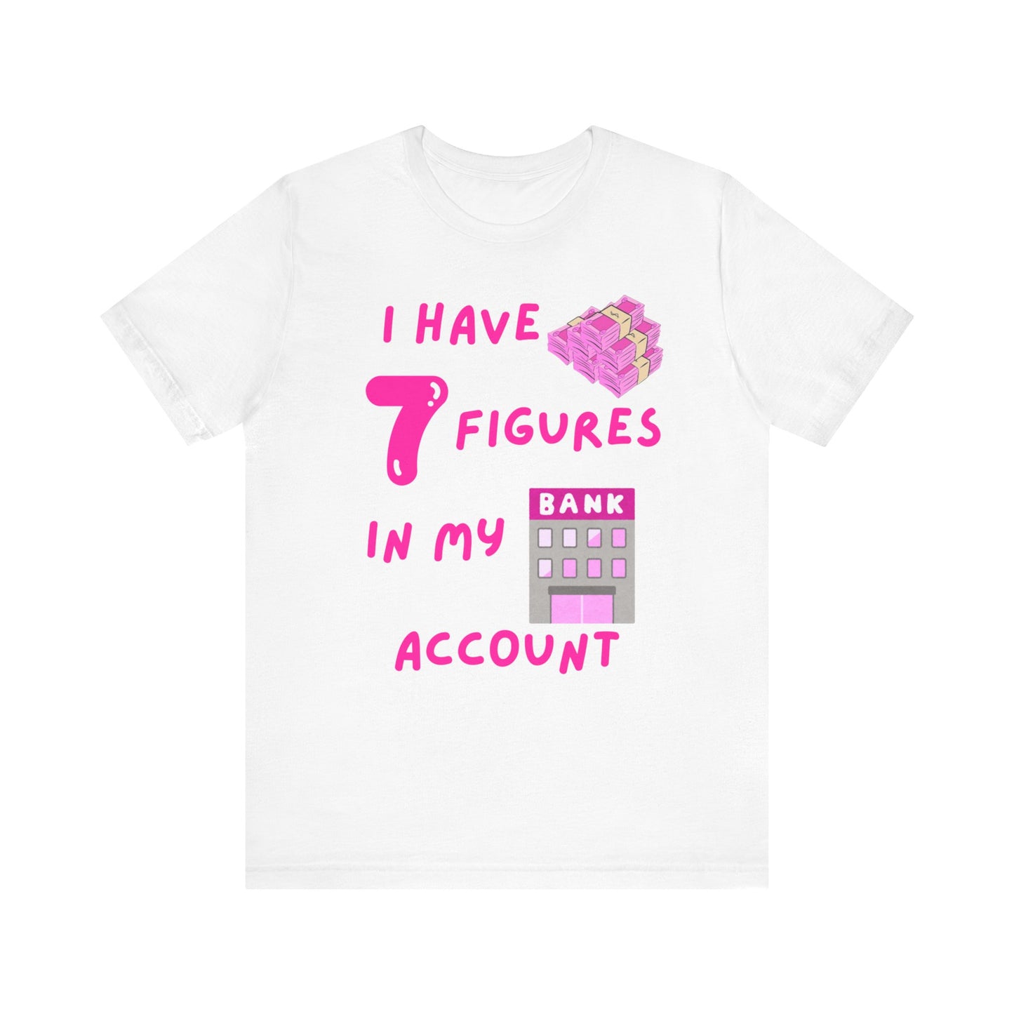 "I Have 7 Figures in my Bank Account" (Pink) - Unisex Jersey Short Sleeve Tee