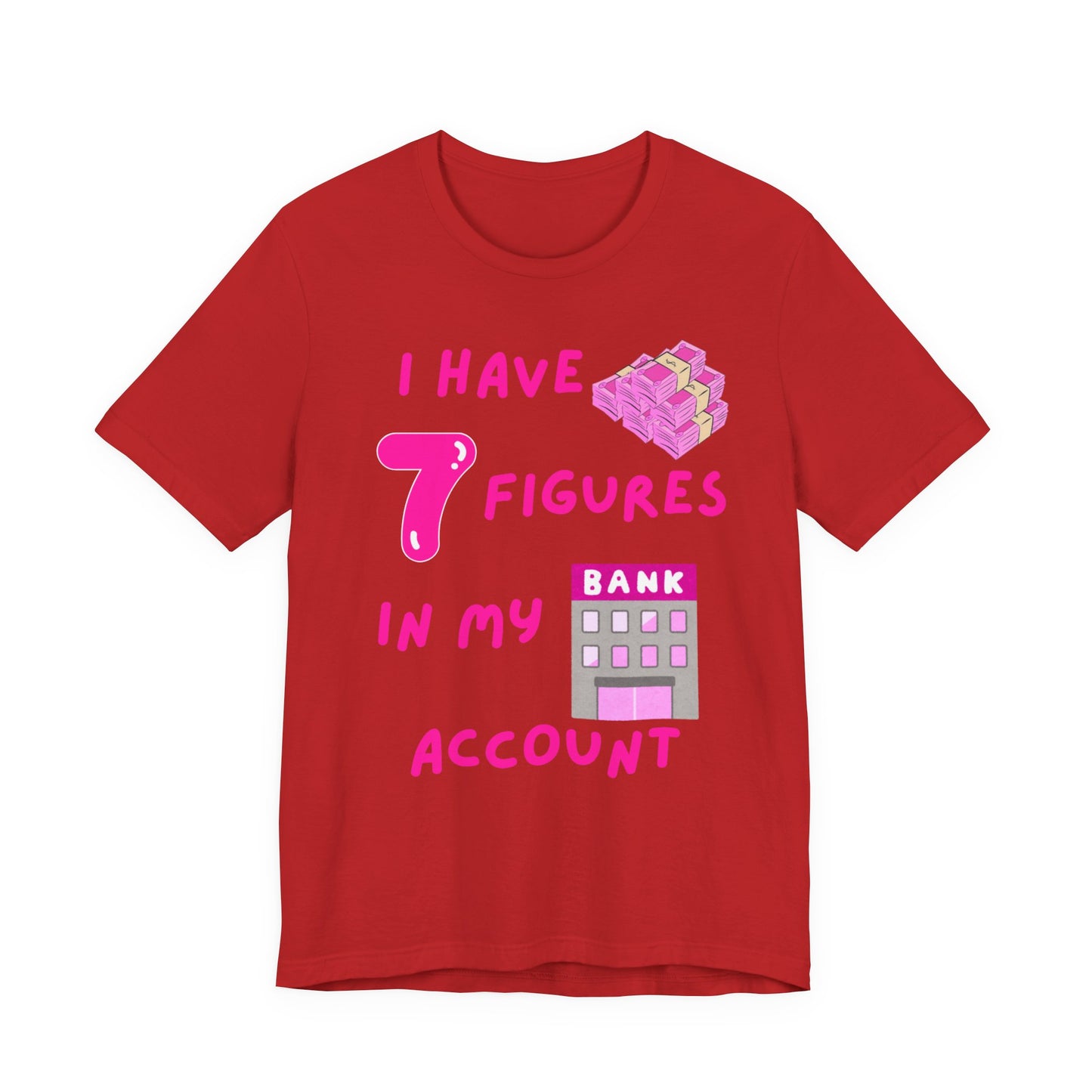 "I Have 7 Figures in my Bank Account" (Pink) - Unisex Jersey Short Sleeve Tee