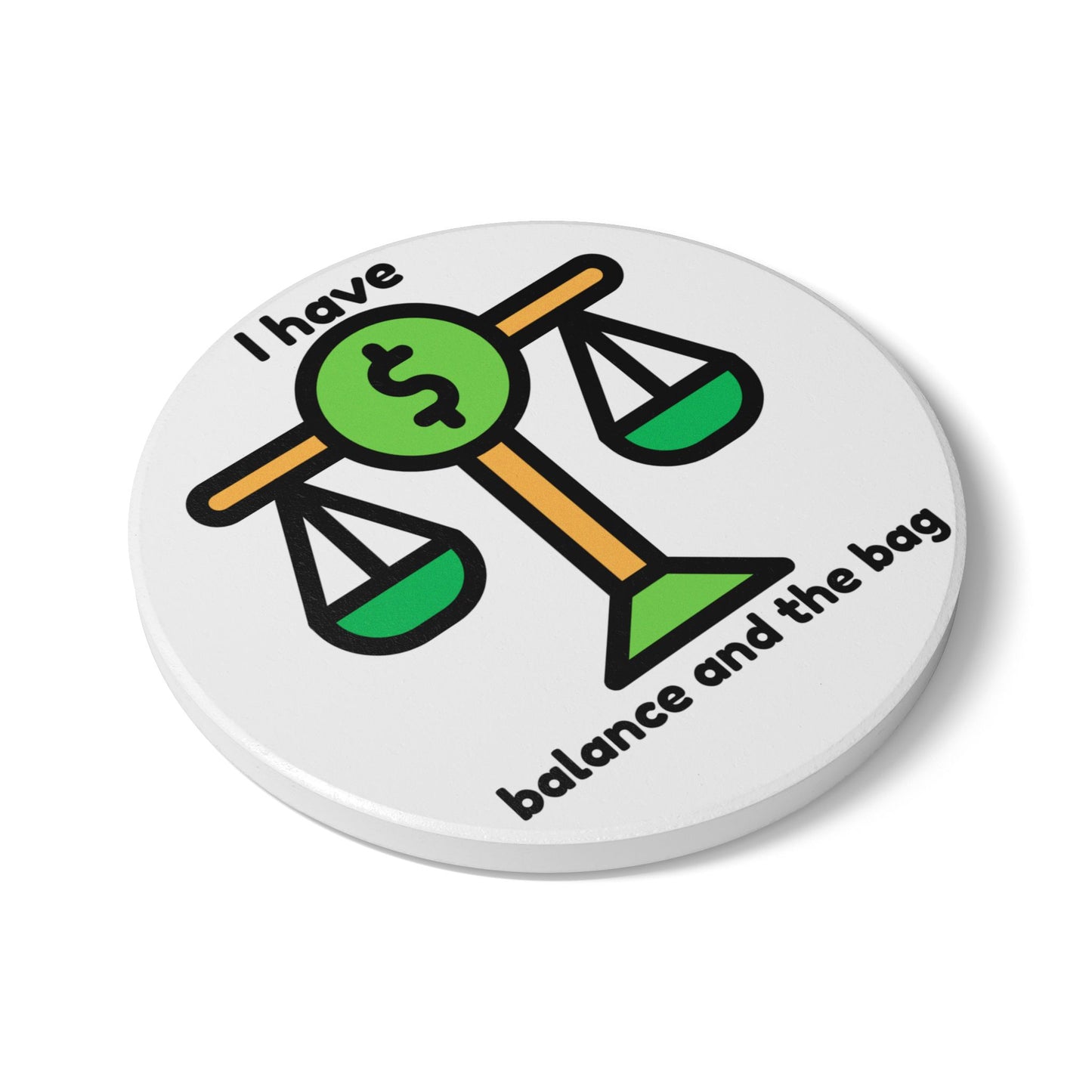 I have Balance and the Bag - Ceramic Coaster
