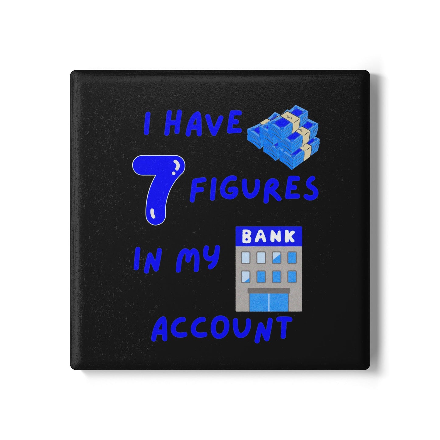 "I Have 7 Figures in my Bank Account" (Black/Blue) -  Ceramic Coaster