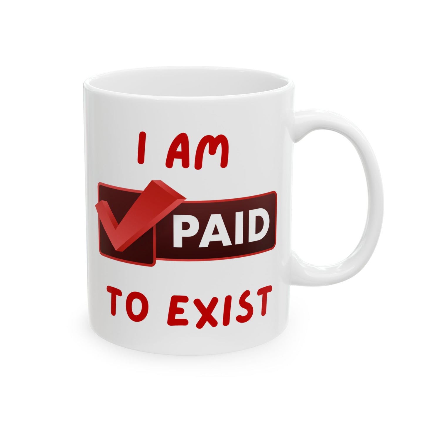 "I Am Paid To Exist" Ceramic Mug  - Perfect Gift for Manifesting - Coffee Lovers