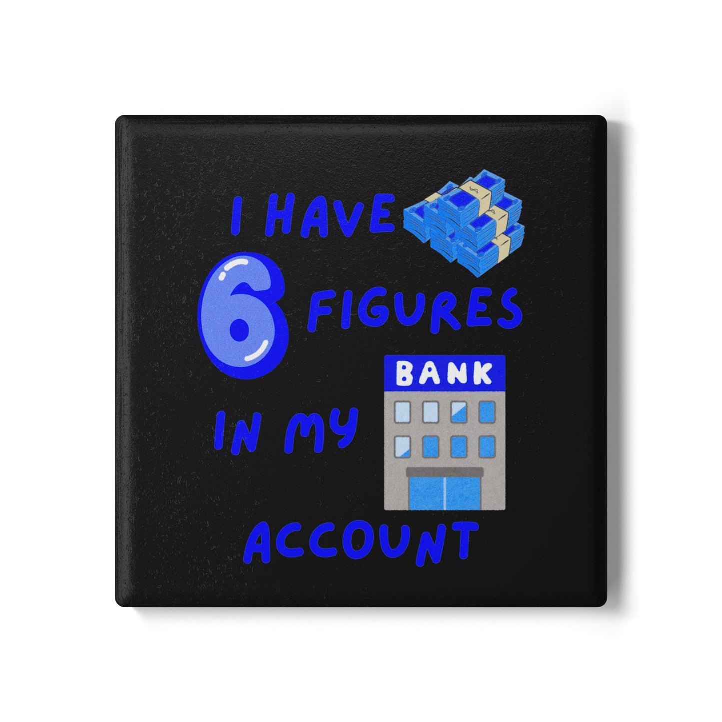 "I Have 6 Figures in my Bank Account" (Black/Blue) - Ceramic Coaster