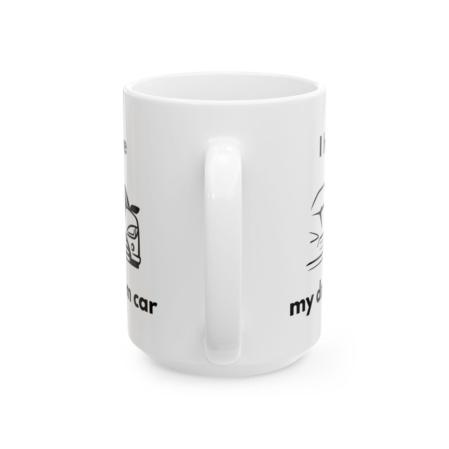 "I Have my Dream Car"  Ceramic Mug - 11oz & 15oz