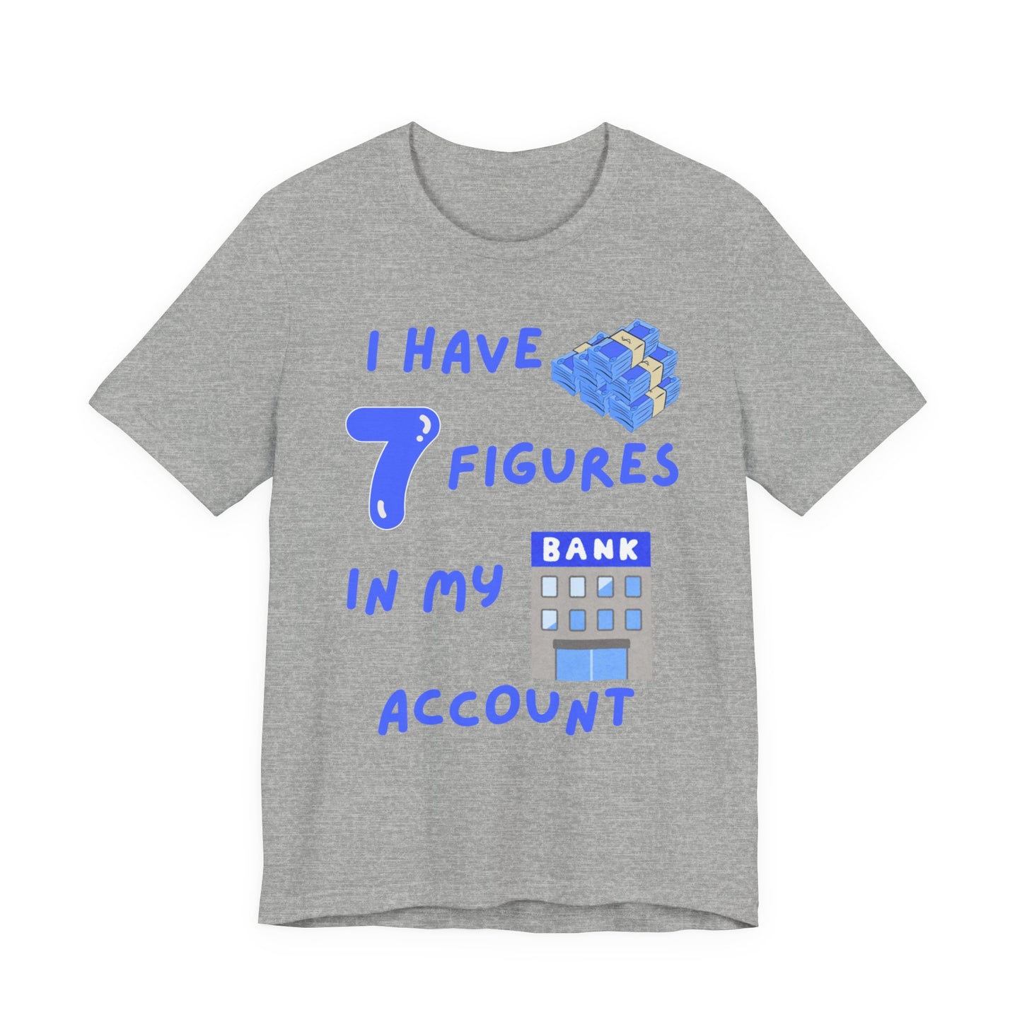 "I Have 7  Figures in my Bank Account" (Blue) - Unisex Jersey Short Sleeve Tee