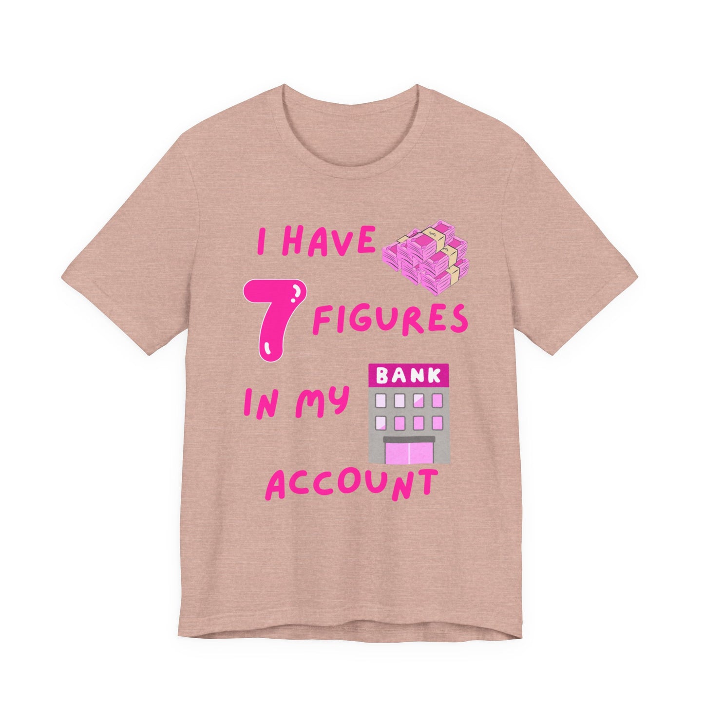 "I Have 7 Figures in my Bank Account" (Pink) - Unisex Jersey Short Sleeve Tee