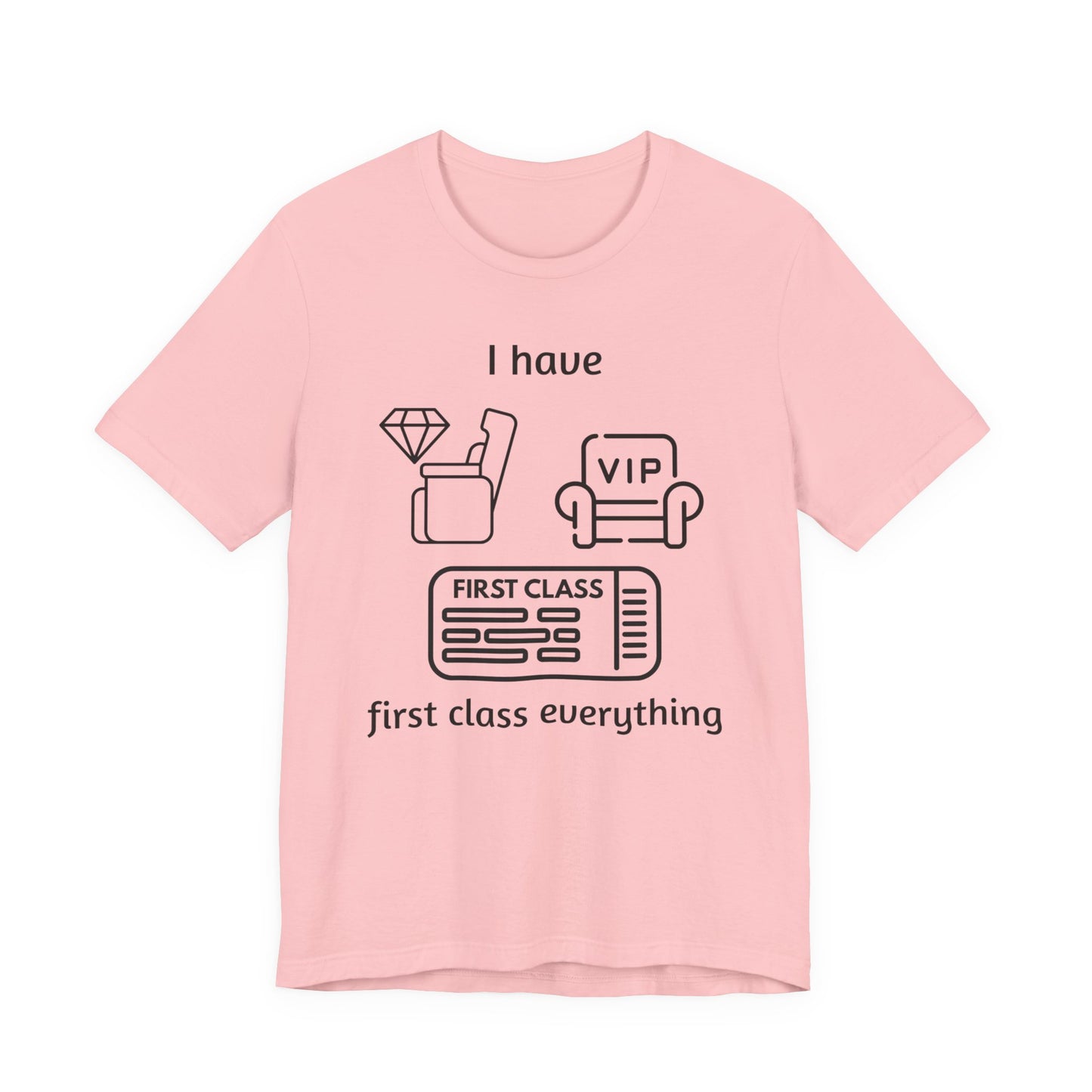"I Have First Class Everything" Unisex Tee, Casual T-Shirt, Gift Idea, Lounge Wear, Statement Shirt, Birthday Gift