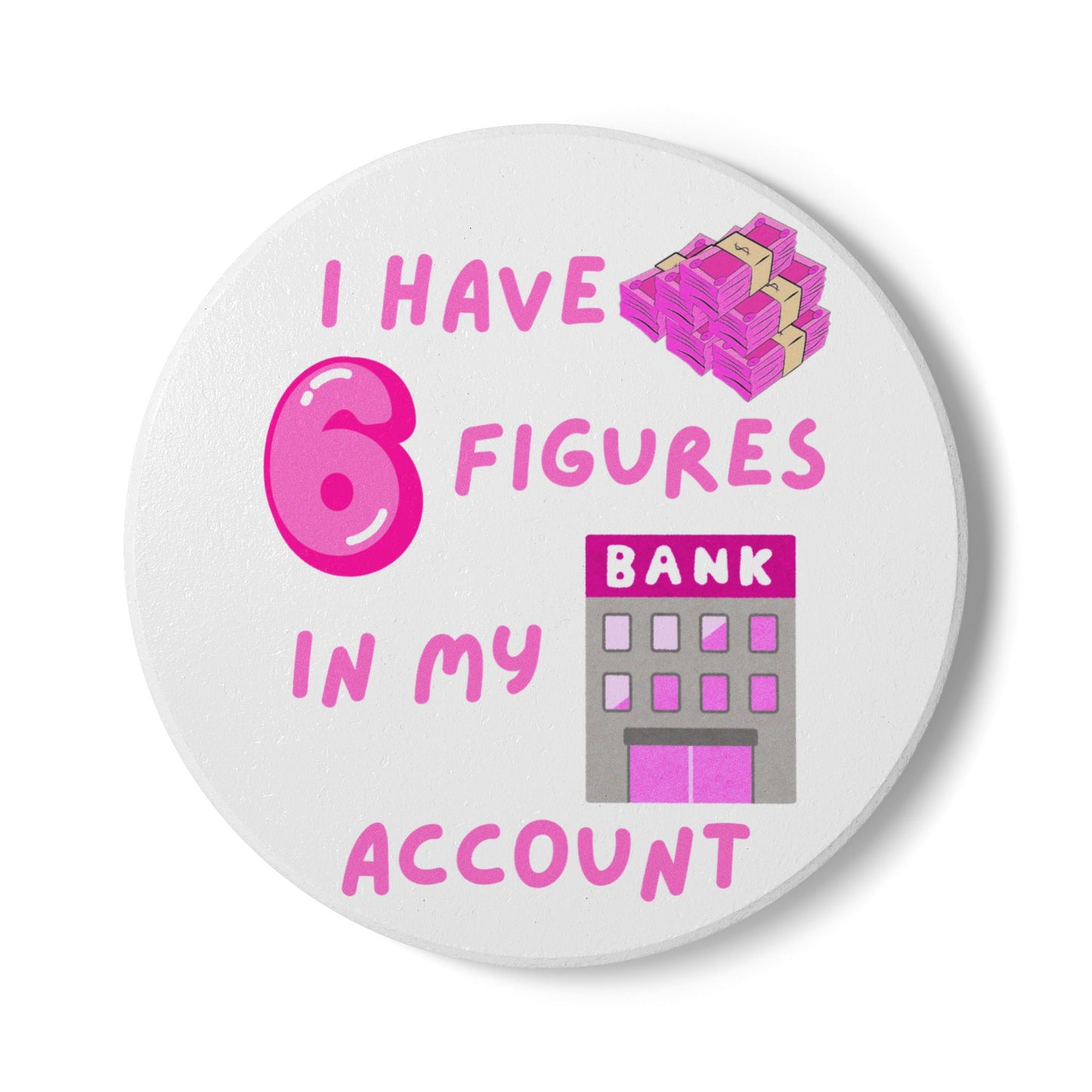 "I Have 6 Figures in my Bank Account (Pink/White) - Ceramic Coaster