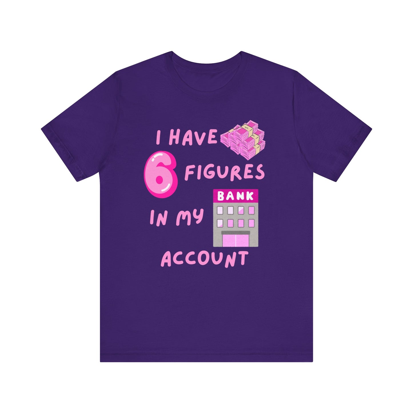 "I Have 6 Figures in my Bank Account" (Pink) - Unisex Jersey Short Sleeve Tee