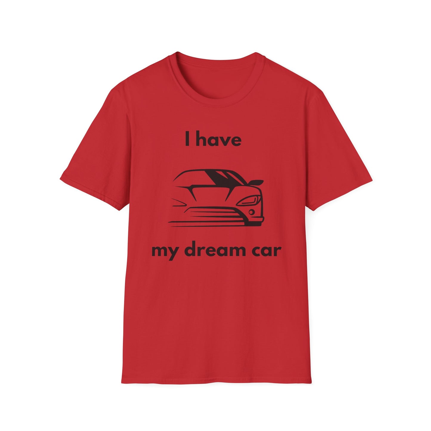 "I Have my Dream Car"  Unisex Softstyle T-Shirt - 'I Have My Dream Car'