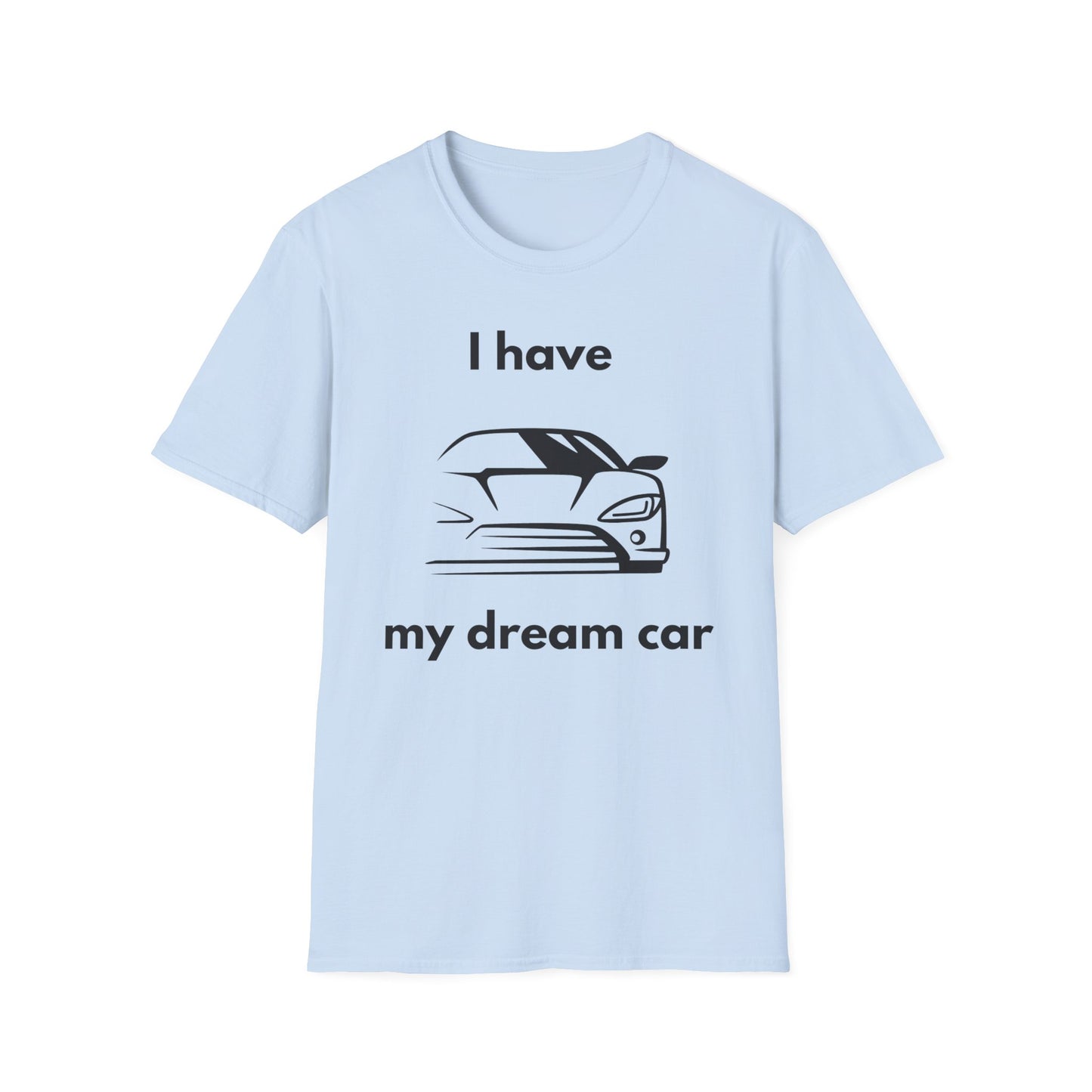 "I Have my Dream Car"  Unisex Softstyle T-Shirt - 'I Have My Dream Car'