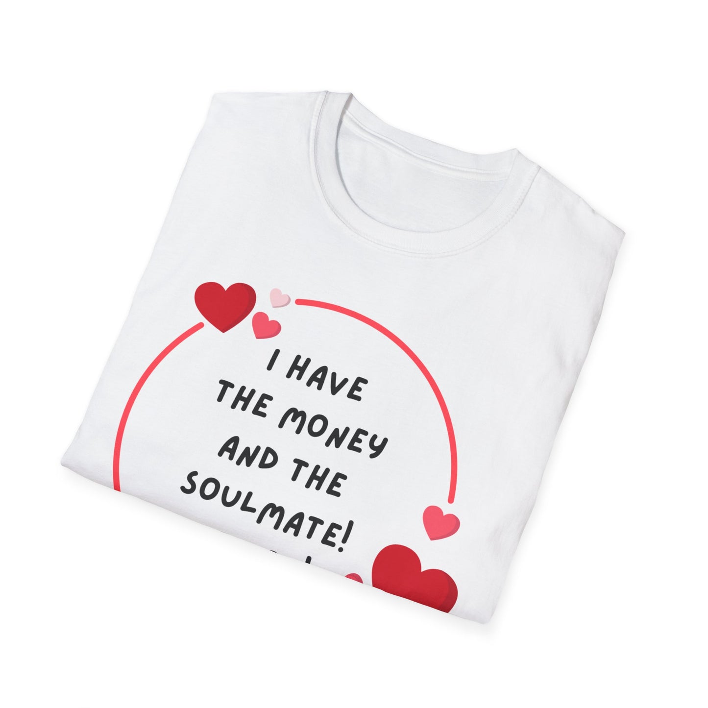 "I Have the Money and the Soulmate" -  Unisex Softstyle T-Shirt - Fun Casual Apparel for Romance Lovers