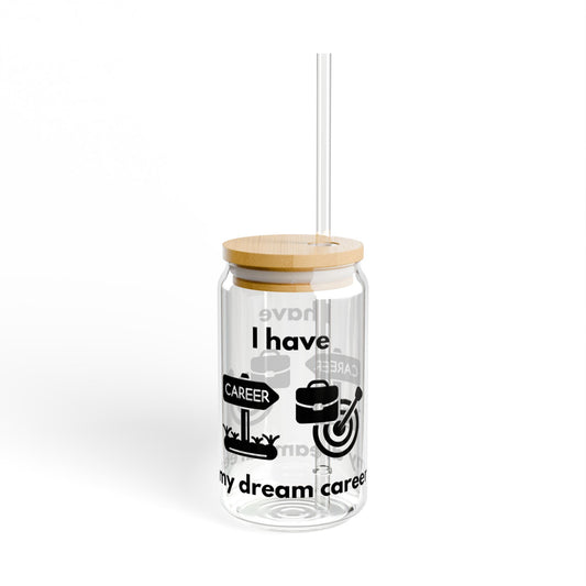 "I Have My Dream Career"  Sipper Glass for Dream Chasers - 16oz
