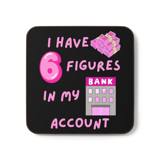 "I Have 6 Figures in my Bank Account" (Pink/Black) -   Hardboard Back Coaster