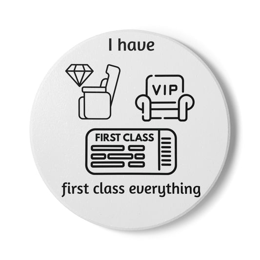"I Have First Class Everything" - Ceramic Coaster