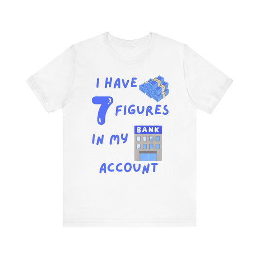 "I Have 7  Figures in my Bank Account" (Blue) - Unisex Jersey Short Sleeve Tee
