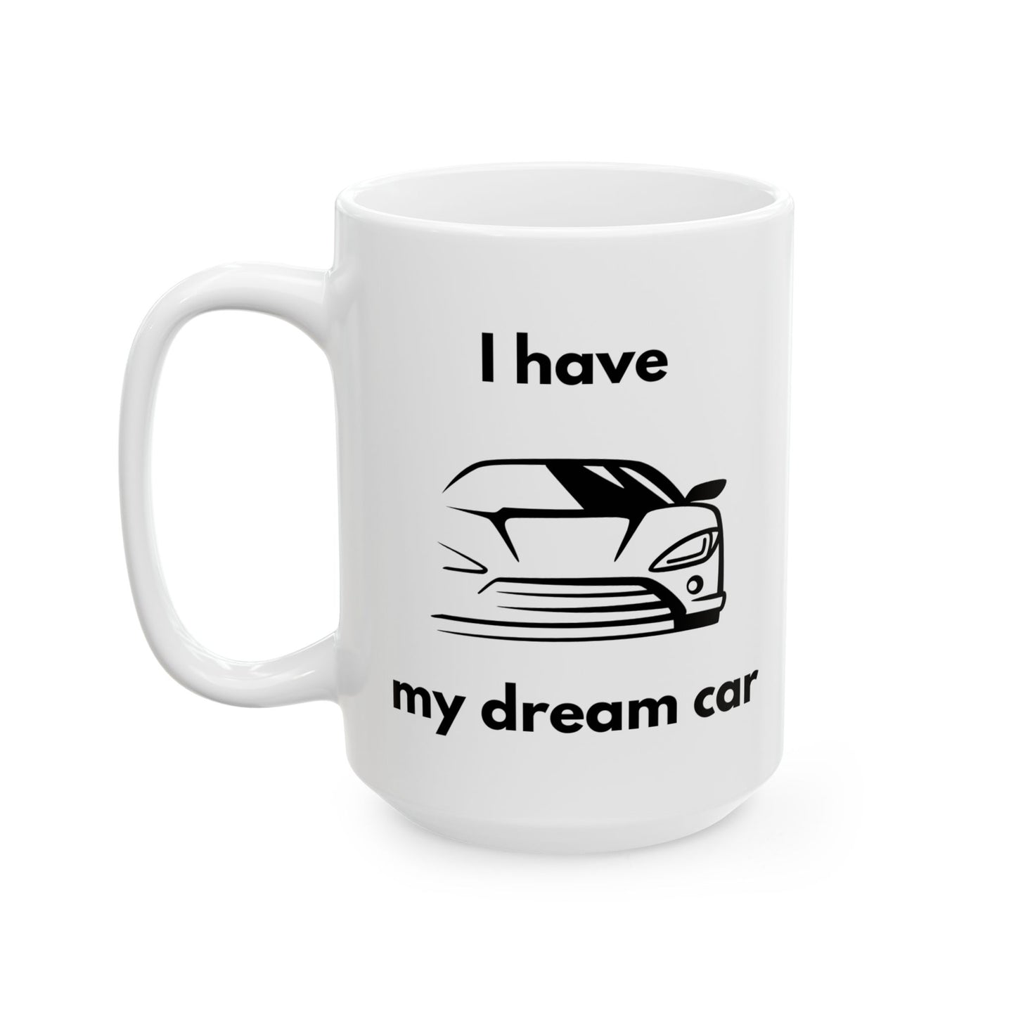 "I Have my Dream Car"  Ceramic Mug - 11oz & 15oz