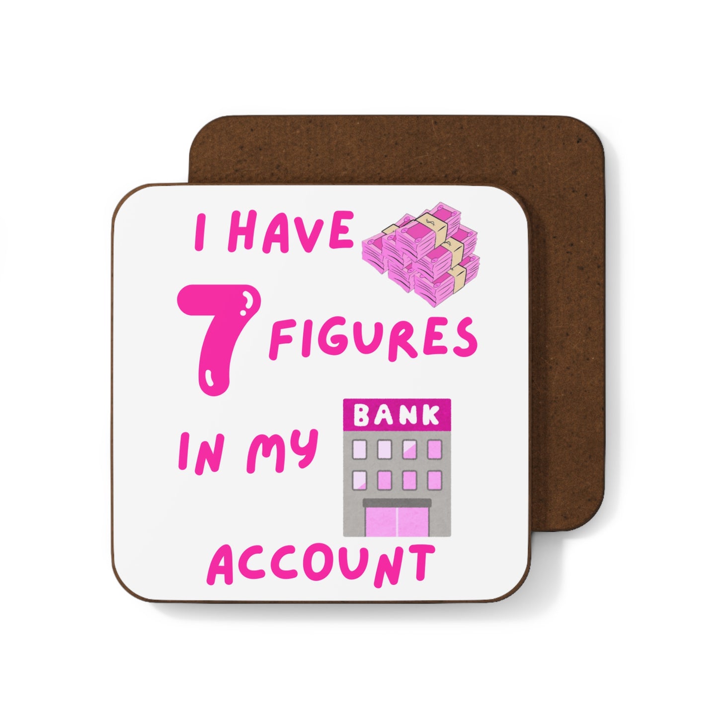 "I Have 7 Figures in my Bank Account" (Pink/White) Hardboard Back Coaster